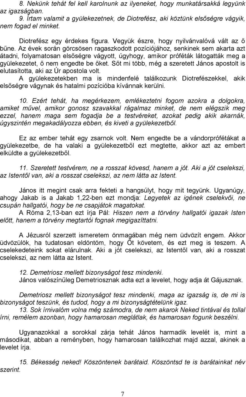 Az évek során görcsösen ragaszkodott pozíciójához, senkinek sem akarta azt átadni, folyamatosan elsıségre vágyott, úgyhogy, amikor próféták látogatták meg a gyülekezetet, ı nem engedte be ıket.