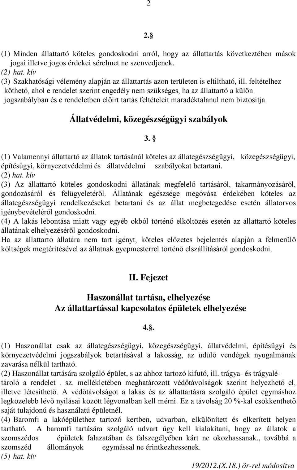 feltételhez köthető, ahol e rendelet szerint engedély nem szükséges, ha az állattartó a külön jogszabályban és e rendeletben előírt tartás feltételeit maradéktalanul nem biztosítja.