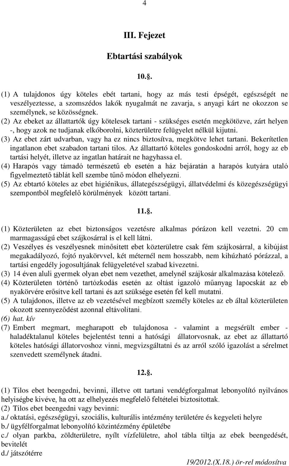 (2) Az ebeket az állattartók úgy kötelesek tartani - szükséges esetén megkötözve, zárt helyen -, hogy azok ne tudjanak elkóborolni, közterületre felügyelet nélkül kijutni.