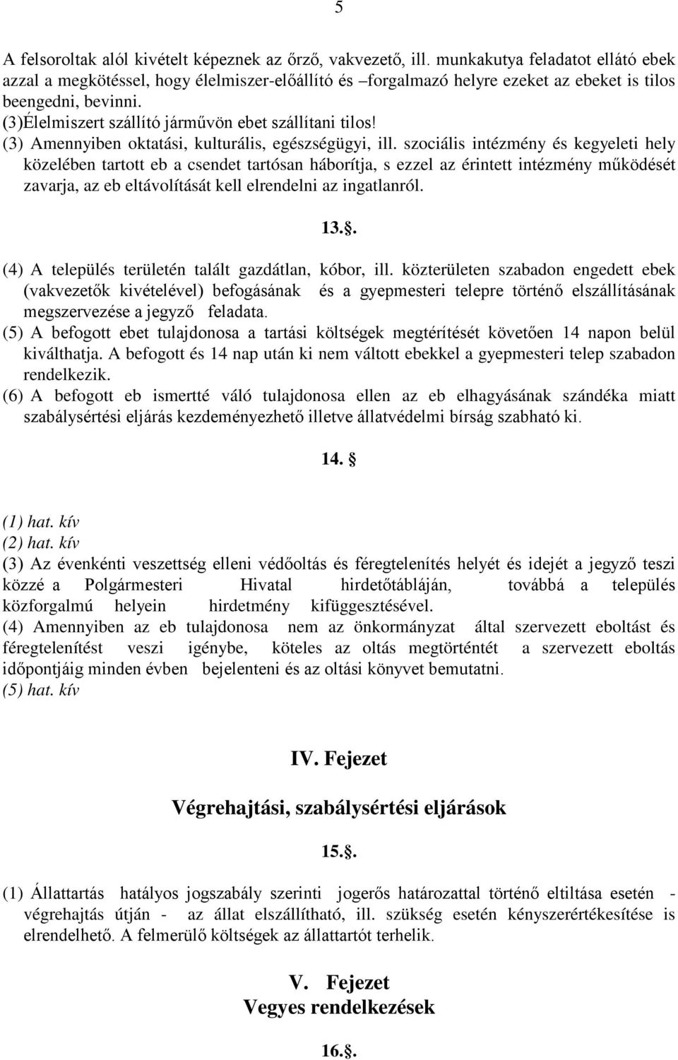 (3)Élelmiszert szállító járművön ebet szállítani tilos! (3) Amennyiben oktatási, kulturális, egészségügyi, ill.