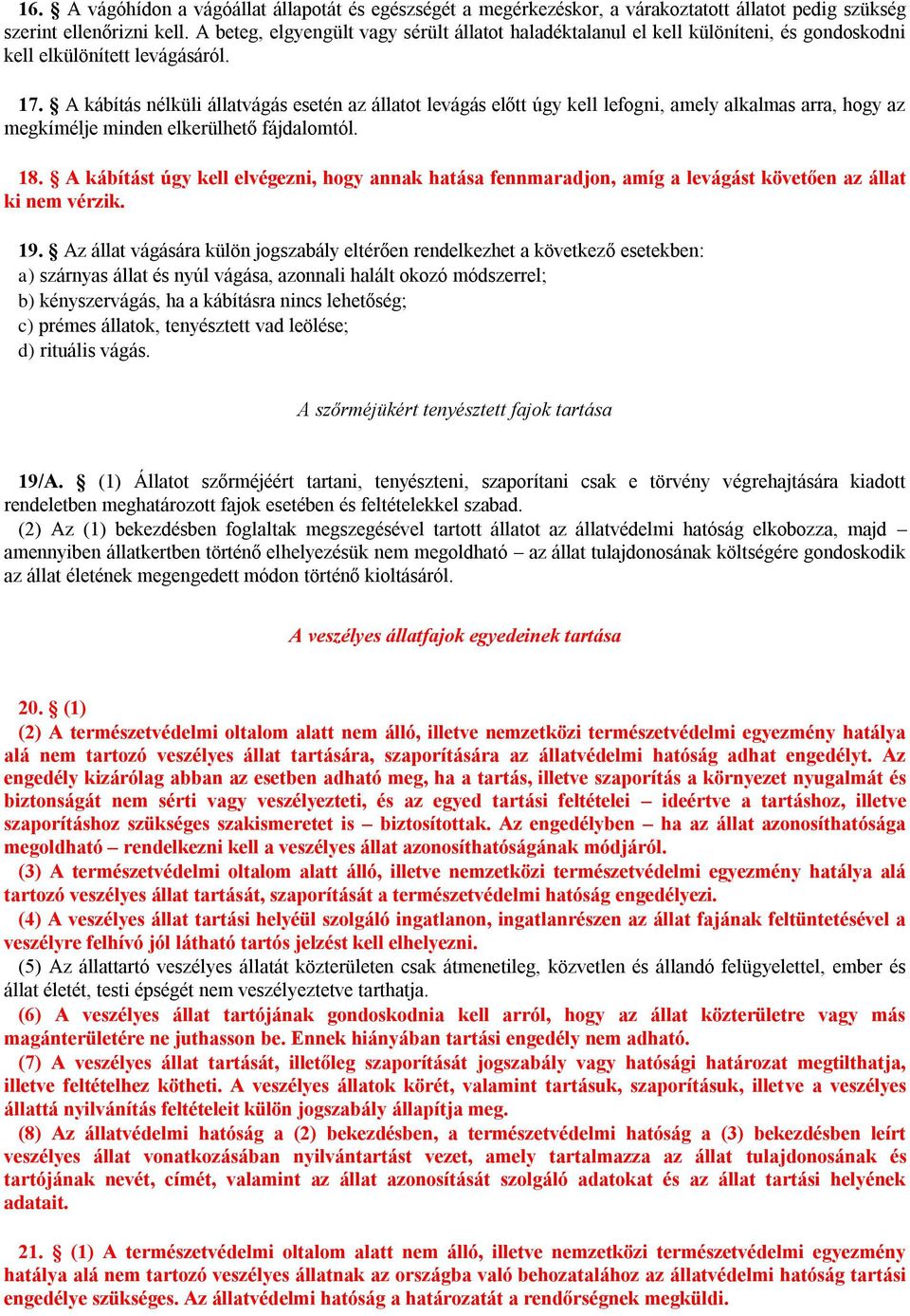 A kábítás nélküli állatvágás esetén az állatot levágás előtt úgy kell lefogni, amely alkalmas arra, hogy az megkímélje minden elkerülhető fájdalomtól. 18.