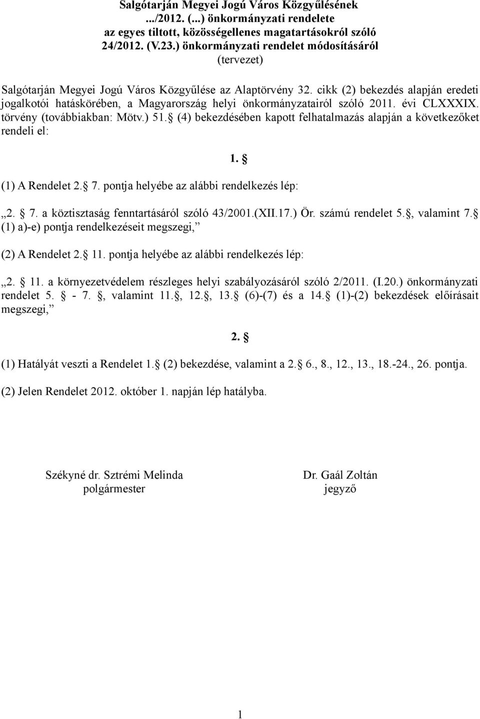 (4) bekezdésében kapott felhatalmazás alapján a következőket rendeli el: 1. (1) A Rendelet 2. 7. pontja helyébe az alábbi rendelkezés lép: 2. 7. a köztisztaság fenntartásáról szóló 43/2001.(XII.17.