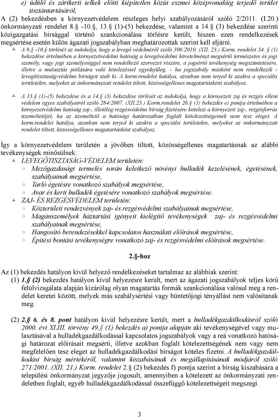 (3) bekezdése szerinti közigazgatási bírsággal történő szankcionálása törlésre került, hiszen ezen rendelkezések megsértése esetén külön ágazati jogszabályban meghatározottak szerint kell eljárni.