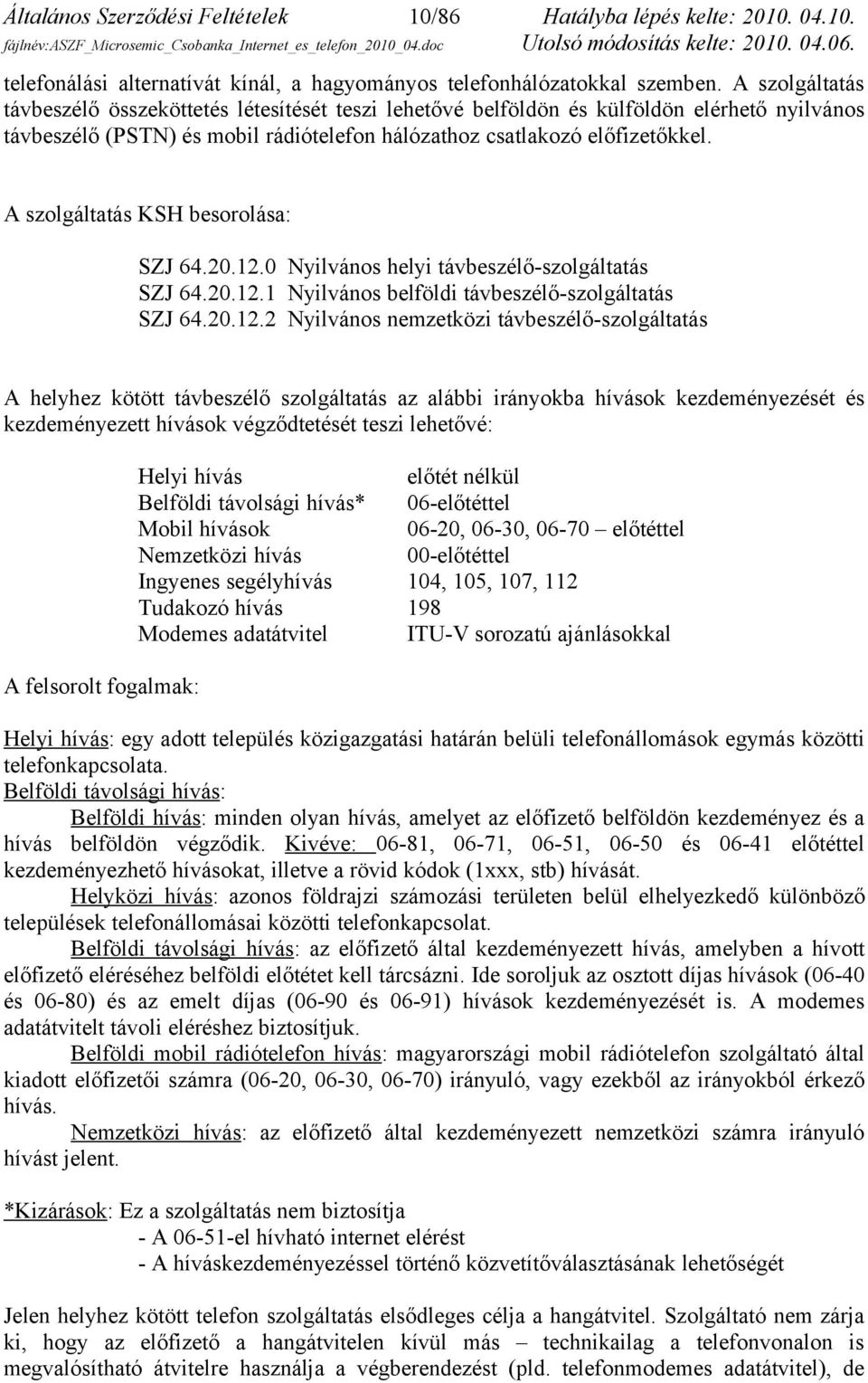 A szolgáltatás KSH besorolása: SZJ 64.20.12.