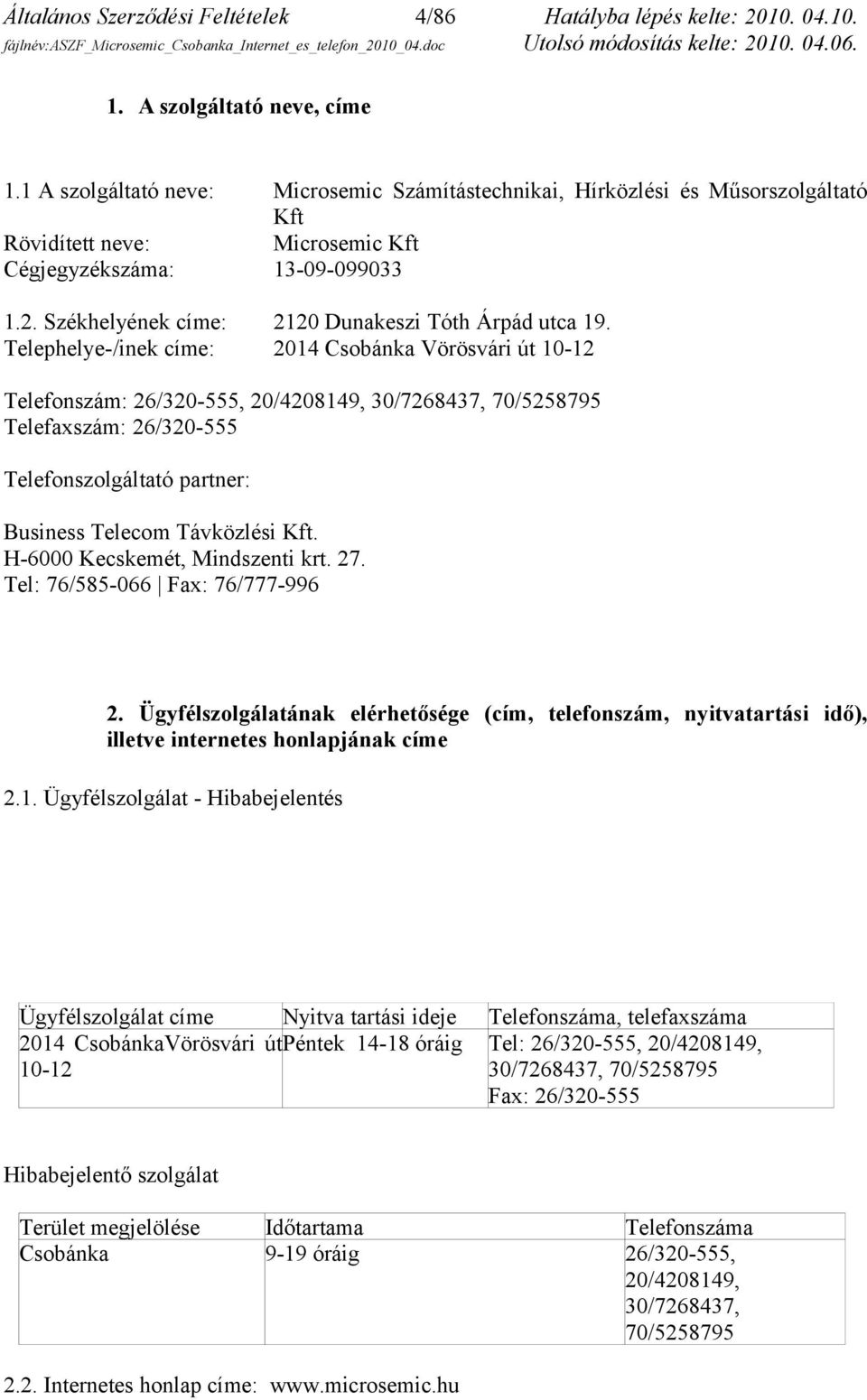 Székhelyének címe: 2120 Dunakeszi Tóth Árpád utca 19.