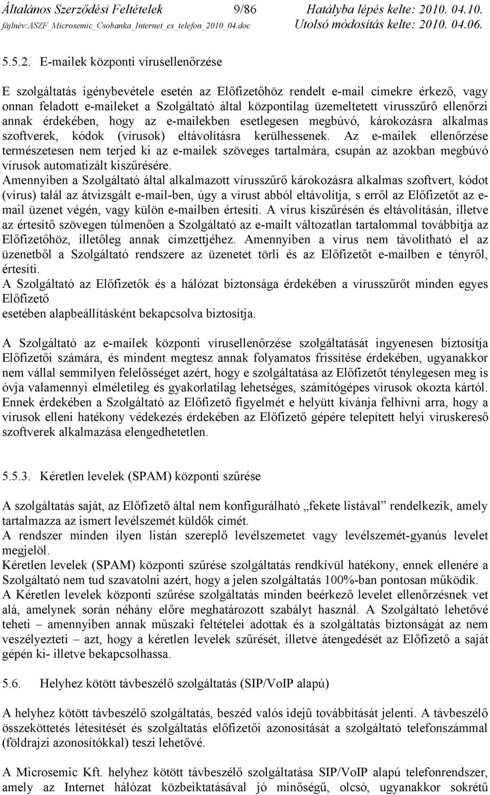 E-mailek központi vírusellenőrzése E szolgáltatás igénybevétele esetén az Előfizetőhöz rendelt e-mail címekre érkező, vagy onnan feladott e-maileket a Szolgáltató által központilag üzemeltetett