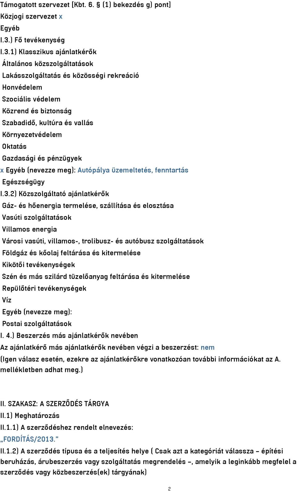 1) Klasszikus ajánlatkérők Általános közszolgáltatások Lakásszolgáltatás és közösségi rekreáció Honvédelem Szociális védelem Közrend és biztonság Szabadidő, kultúra és vallás Környezetvédelem Oktatás