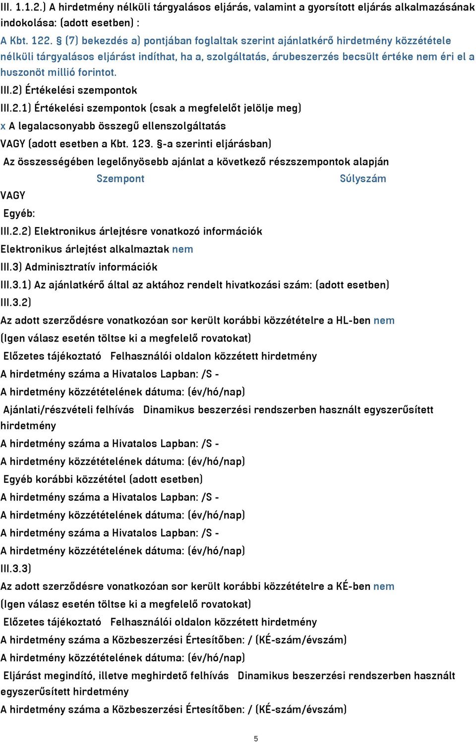 forintot. III.2) Értékelési szempontok III.2.1) Értékelési szempontok (csak a megfelelőt jelölje meg) x A legalacsonyabb összegű ellenszolgáltatás VAGY (adott esetben a Kbt. 123.