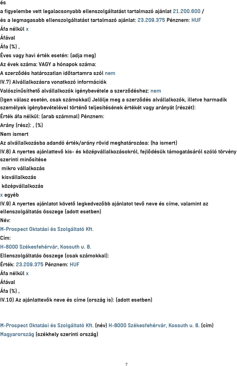 7) Alvállalkozásra vonatkozó információk Valószínűsíthető alvállalkozók igénybevétele a szerződéshez: nem (Igen válasz esetén, csak számokkal) Jelölje meg a szerződés alvállalkozók, illetve harmadik