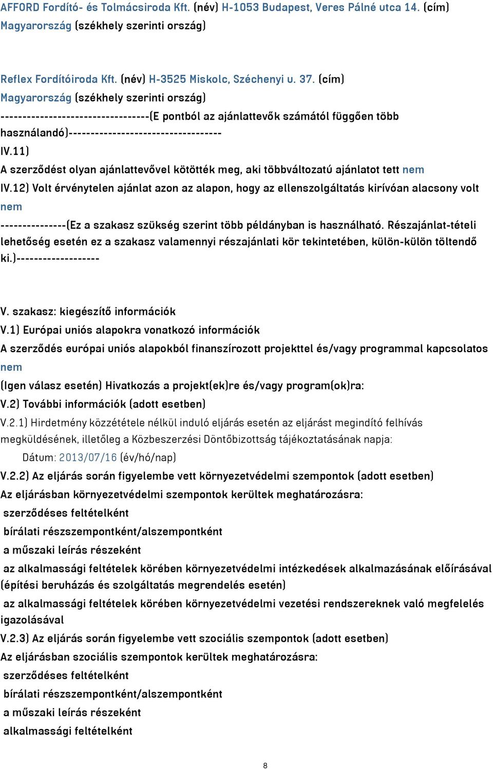 11) A szerződést olyan ajánlattevővel kötötték meg, aki többváltozatú ajánlatot tett nem IV.