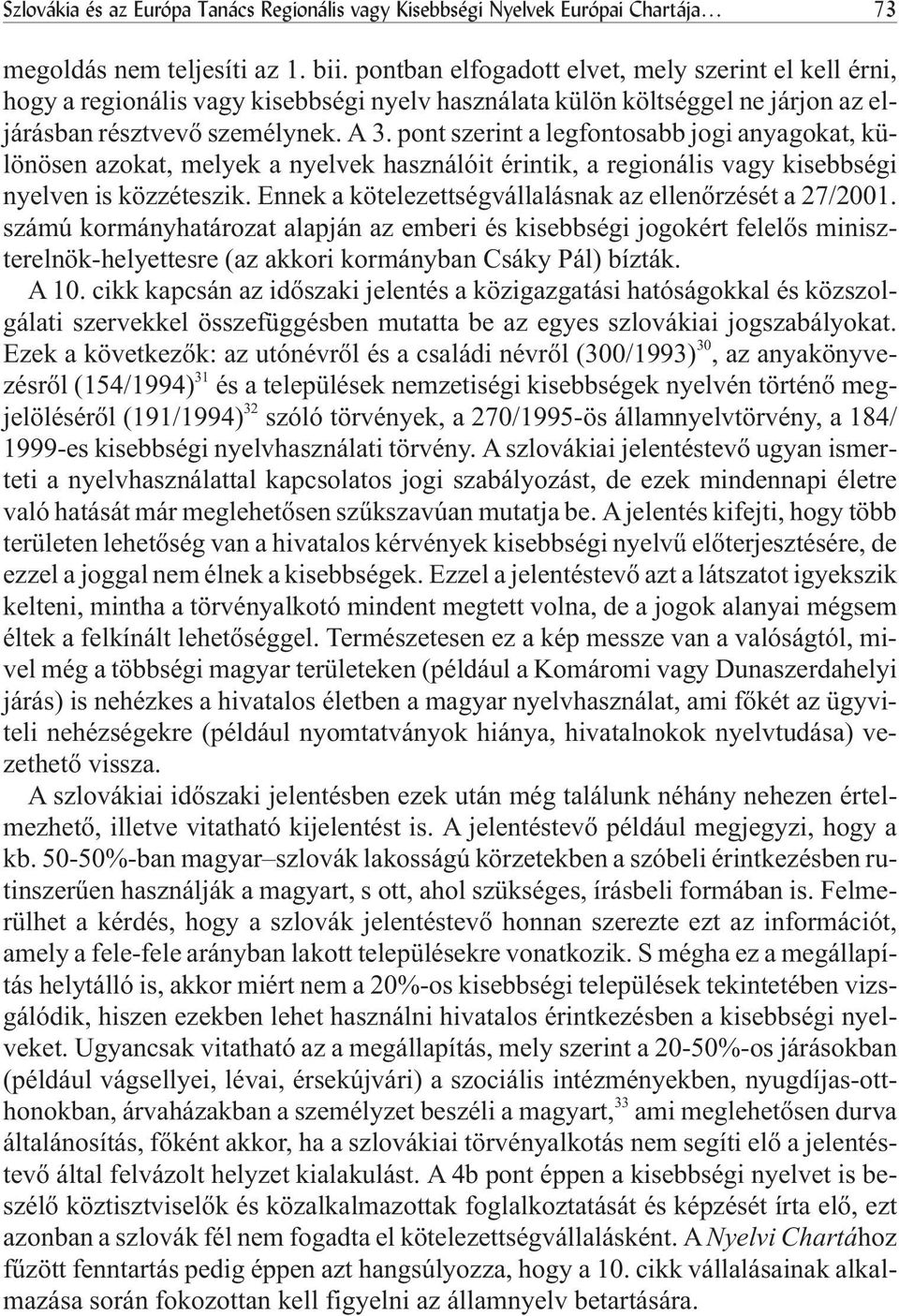 pont szerint a legfontosabb jogi anyagokat, különösen azokat, melyek a nyelvek használóit érintik, a regionális vagy kisebbségi nyelven is közzéteszik.