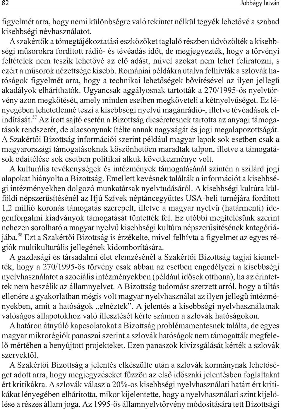 adást, mivel azokat nem lehet feliratozni, s ezért a mûsorok nézettsége kisebb.