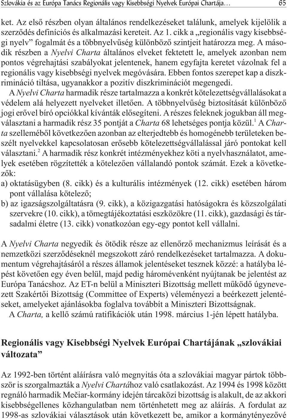 cikk a regionális vagy kisebbségi nyelv fogalmát és a többnyelvûség különbözõ szintjeit határozza meg.