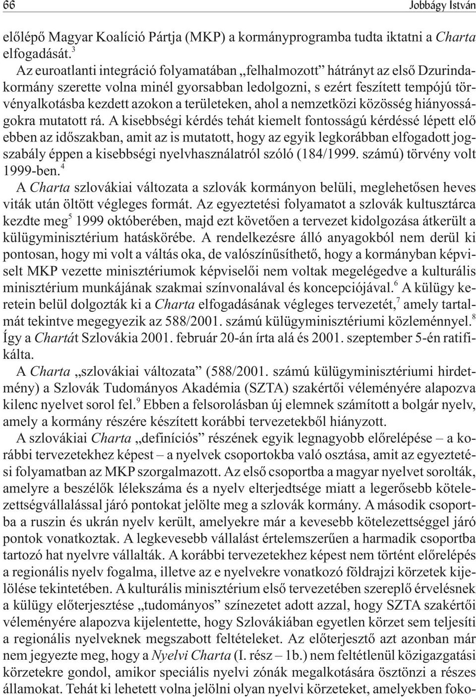 területeken, ahol a nemzetközi közösség hiányosságokra mutatott rá.