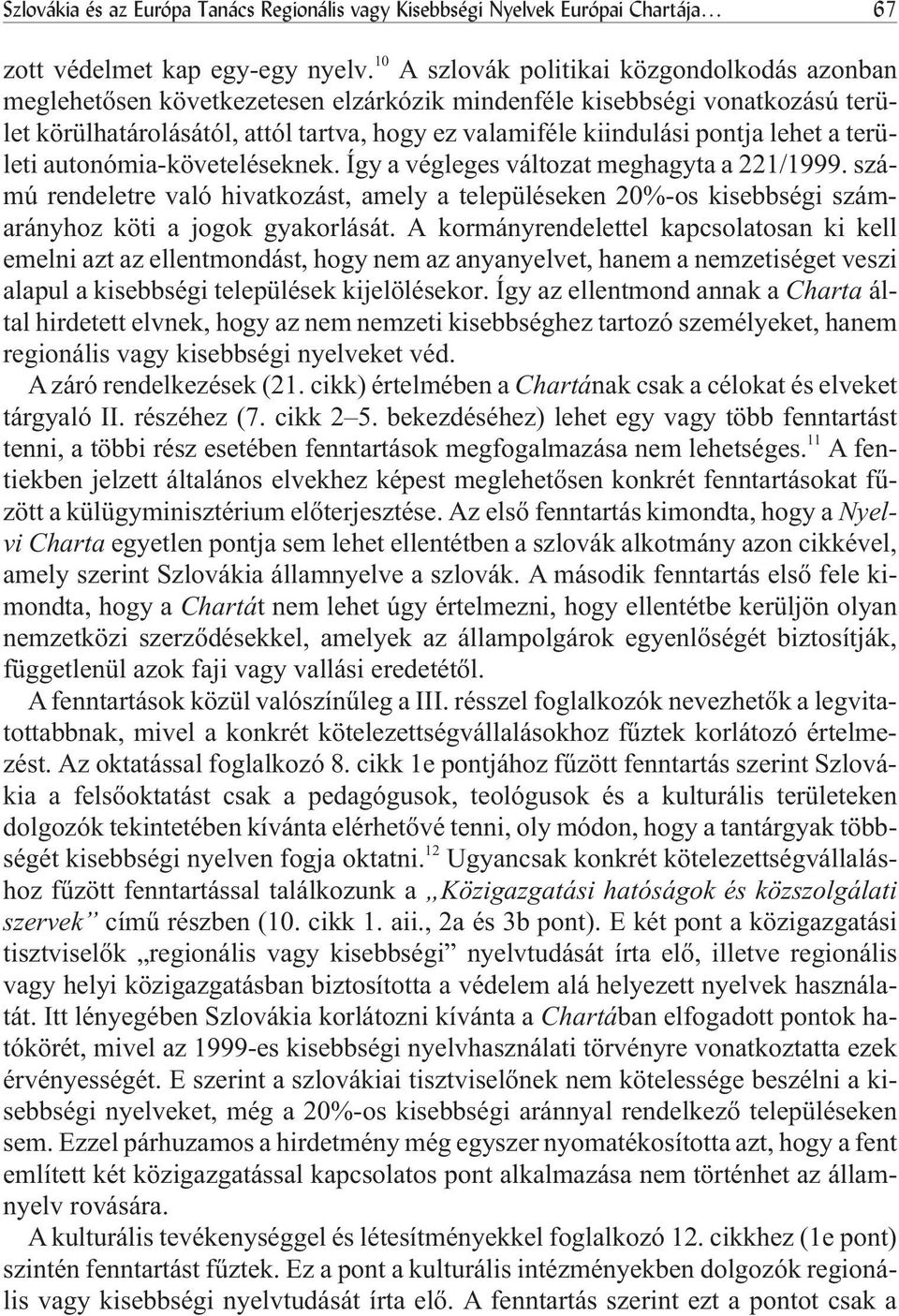 lehet a területi autonómia-követeléseknek. Így a végleges változat meghagyta a 221/1999.