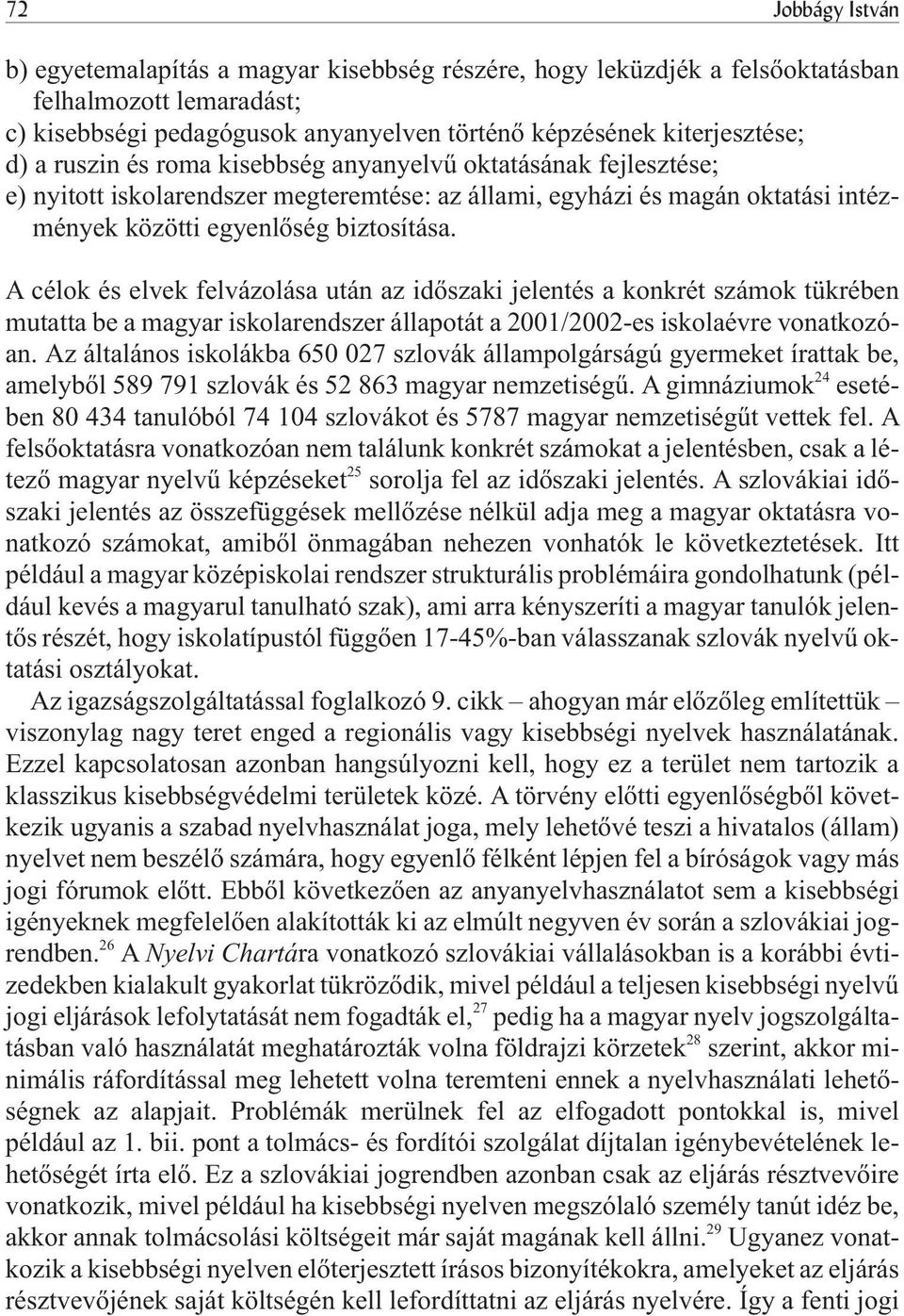 A célok és elvek felvázolása után az idõszaki jelentés a konkrét számok tükrében mutatta be a magyar iskolarendszer állapotát a 2001/2002-es iskolaévre vonatkozóan.