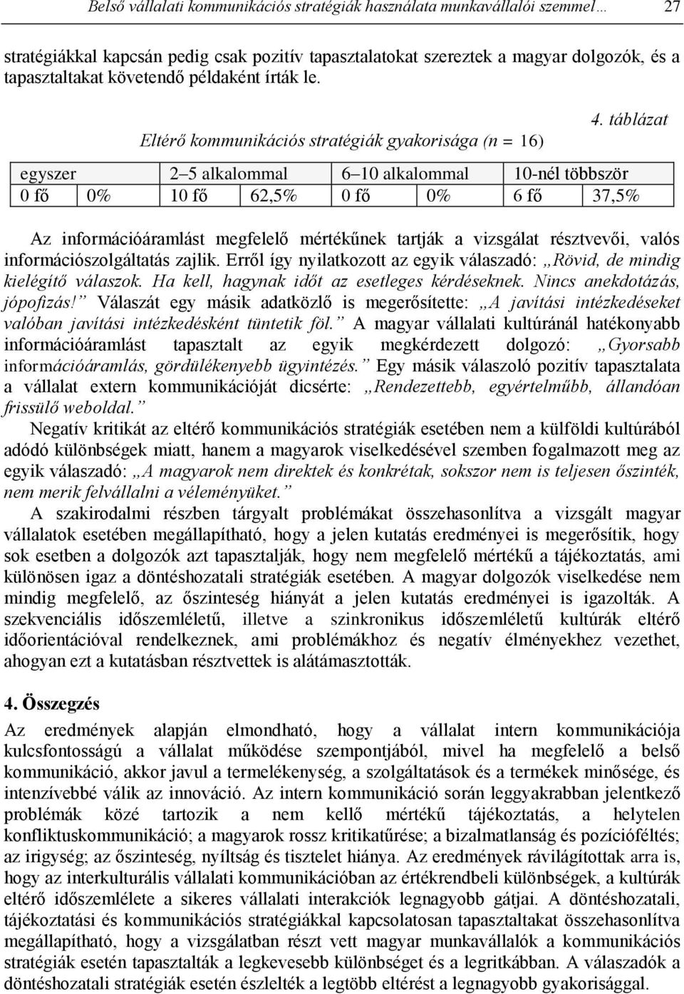 táblázat egyszer 2 5 alkalommal 6 10 alkalommal 10-nél többször 0 fő 0% 10 fő 62,5% 0 fő 0% 6 fő 37,5% Az információáramlást megfelelő mértékűnek tartják a vizsgálat résztvevői, valós