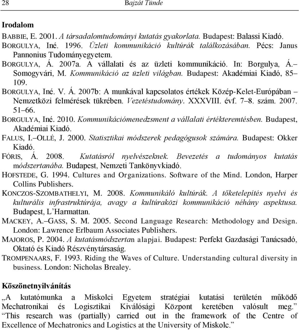 BORGULYA, Iné. V. Á. 2007b: A munkával kapcsolatos értékek Közép-Kelet-Európában Nemzetközi felmérések tükrében. Vezetéstudomány. XXXVIII. évf. 7 8. szám. 2007. 51 66. BORGULYA, Iné. 2010.