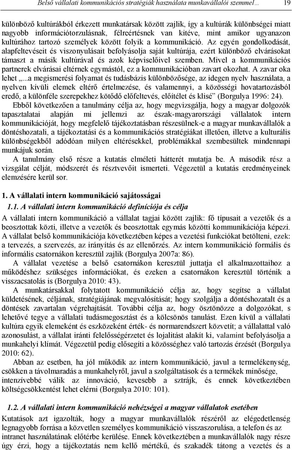 Az egyén gondolkodását, alapfeltevéseit és viszonyulásait befolyásolja saját kultúrája, ezért különböző elvárásokat támaszt a másik kultúrával és azok képviselőivel szemben.
