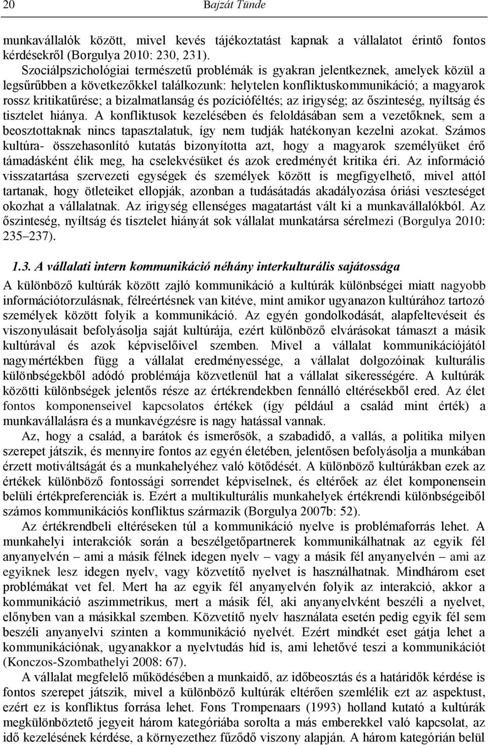 bizalmatlanság és pozícióféltés; az irigység; az őszinteség, nyíltság és tisztelet hiánya.