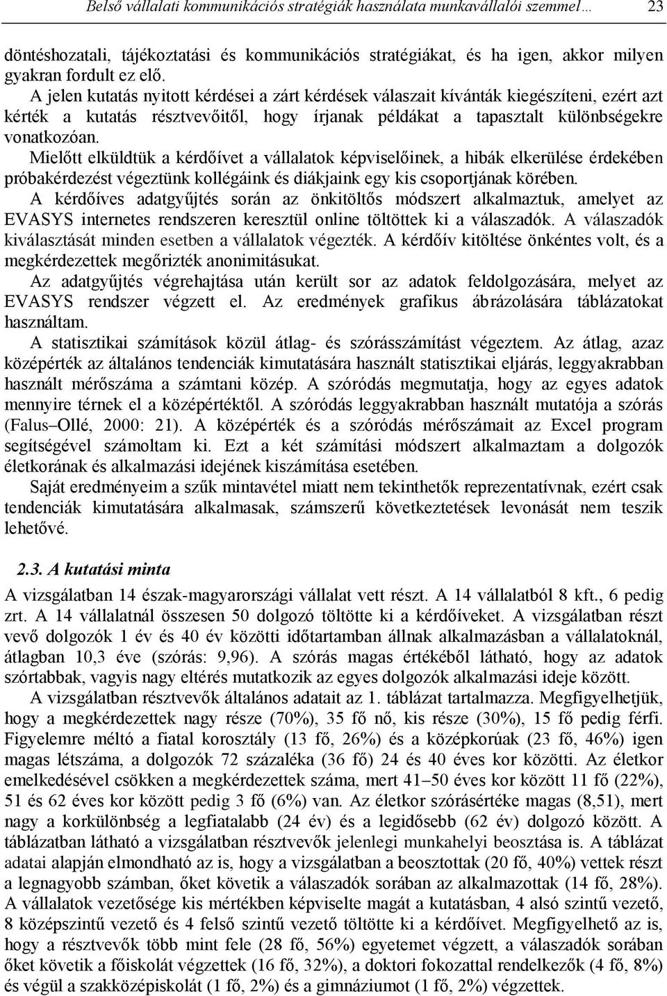 Mielőtt elküldtük a kérdőívet a vállalatok képviselőinek, a hibák elkerülése érdekében próbakérdezést végeztünk kollégáink és diákjaink egy kis csoportjának körében.