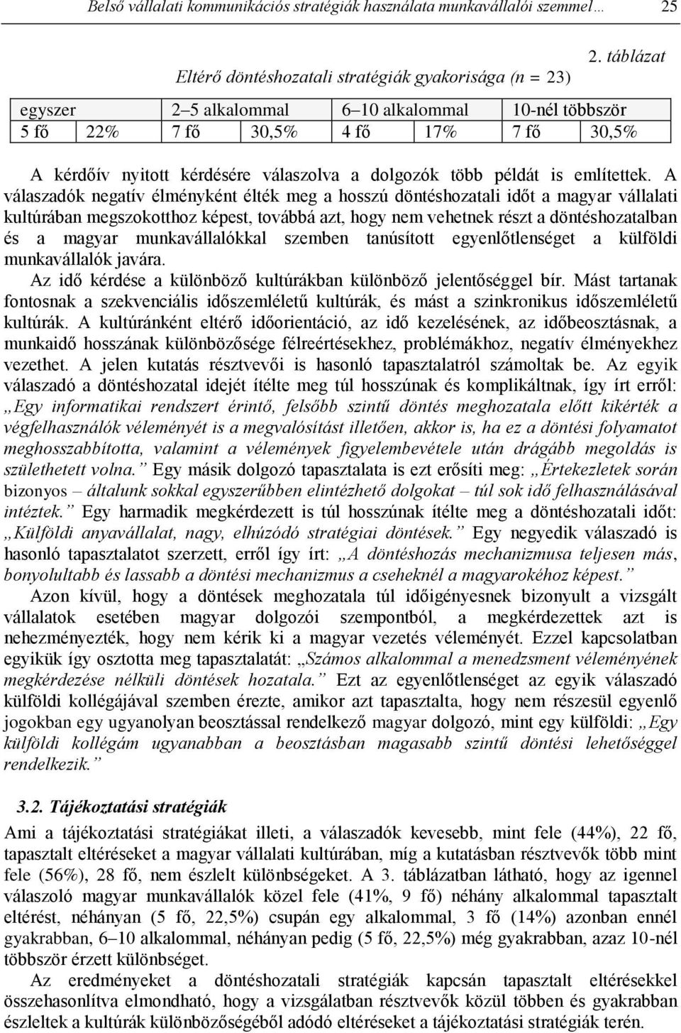 A válaszadók negatív élményként élték meg a hosszú döntéshozatali időt a magyar vállalati kultúrában megszokotthoz képest, továbbá azt, hogy nem vehetnek részt a döntéshozatalban és a magyar
