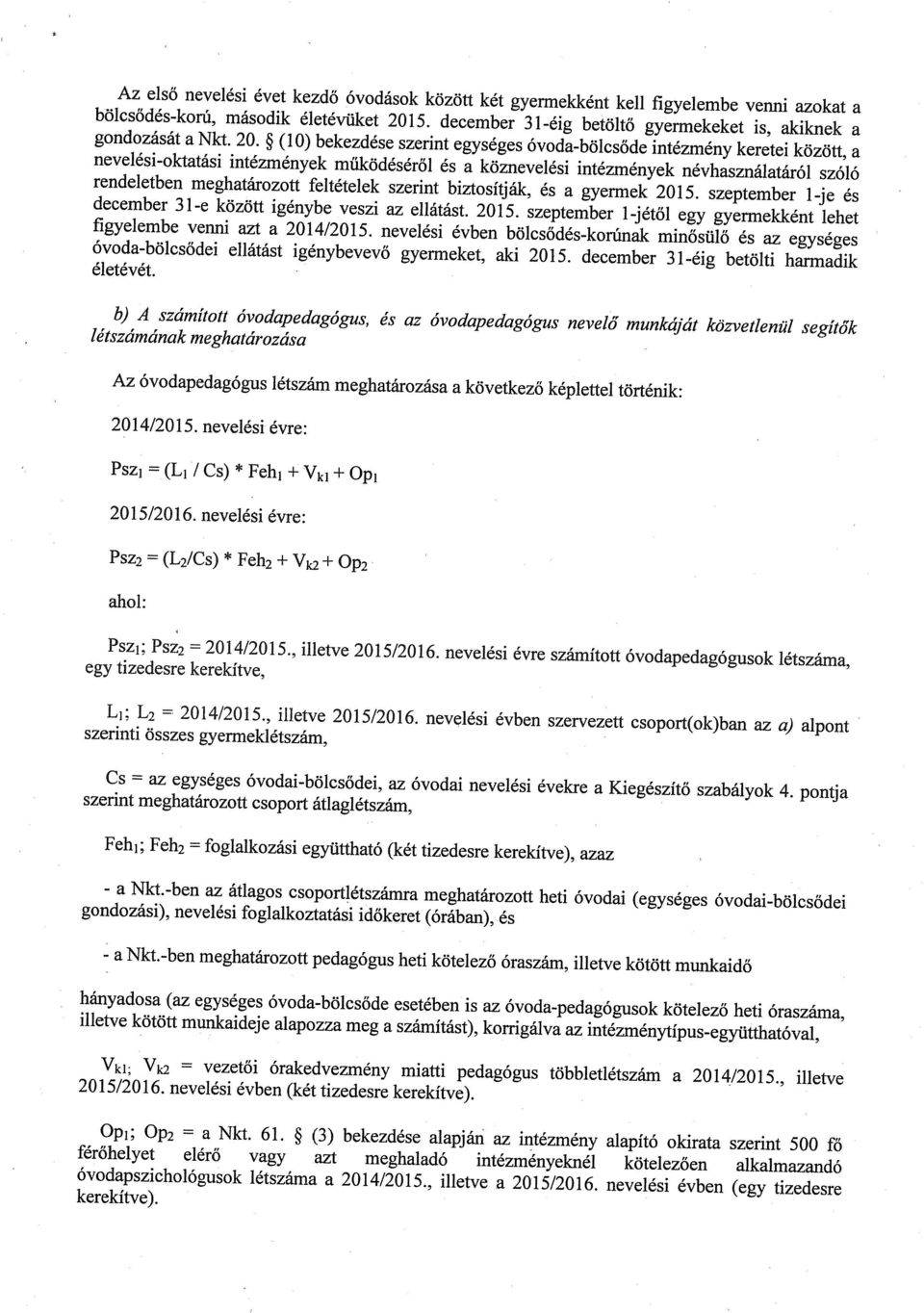 (10) bekezdése szerint egységes óvod-bölcsőde intézmény keretei között, nevelési-okttási intézmények működéséről és köznevelési intézmények névhsználtáról szóló rendeletben meghtározott feltételek