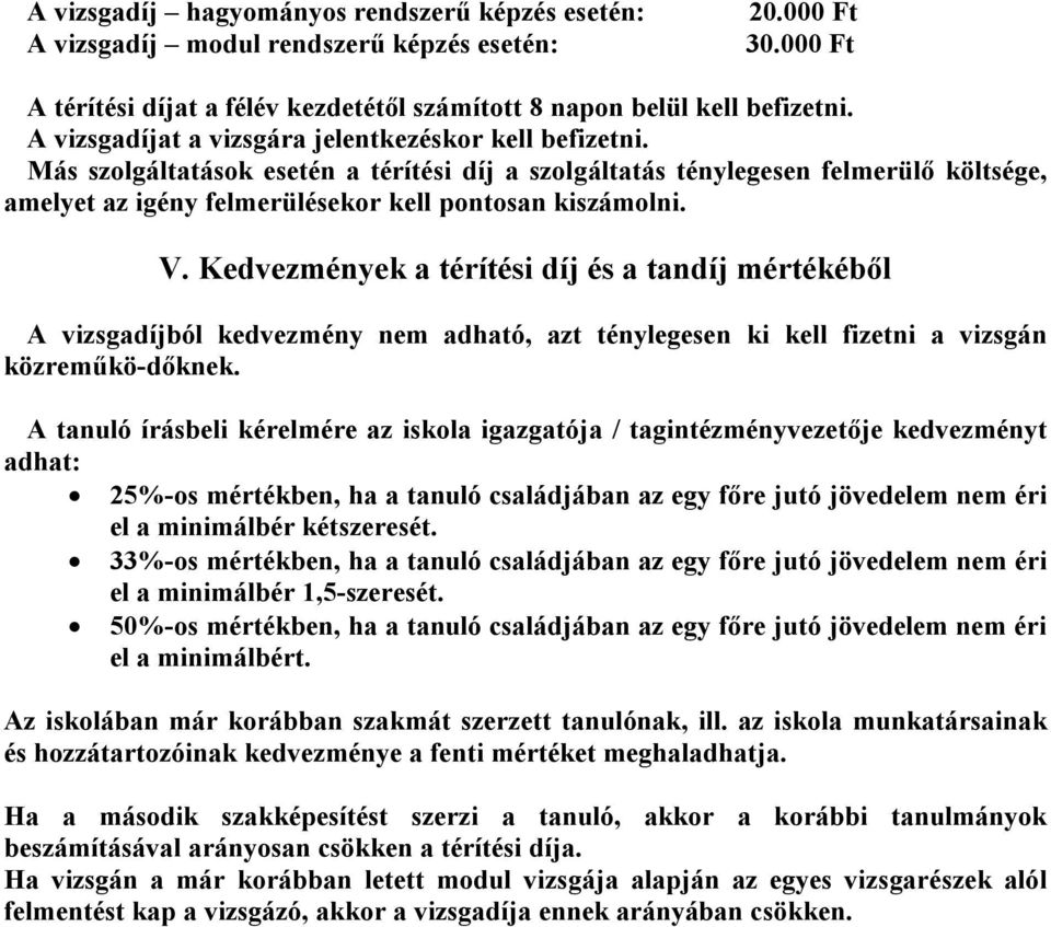 Más szolgáltatások esetén a térítési díj a szolgáltatás ténylegesen felmerülő költsége, amelyet az igény felmerülésekor kell pontosan kiszámolni. V.