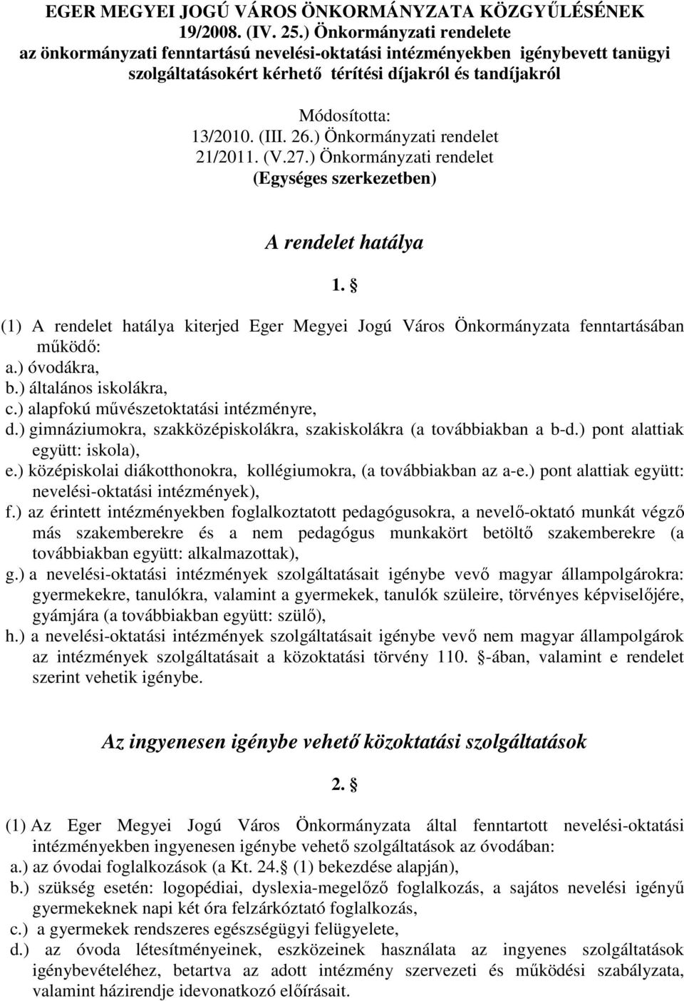 ) Önkormányzati rendelet 21/2011. (V.27.) Önkormányzati rendelet (Egységes szerkezetben) A rendelet hatálya 1.