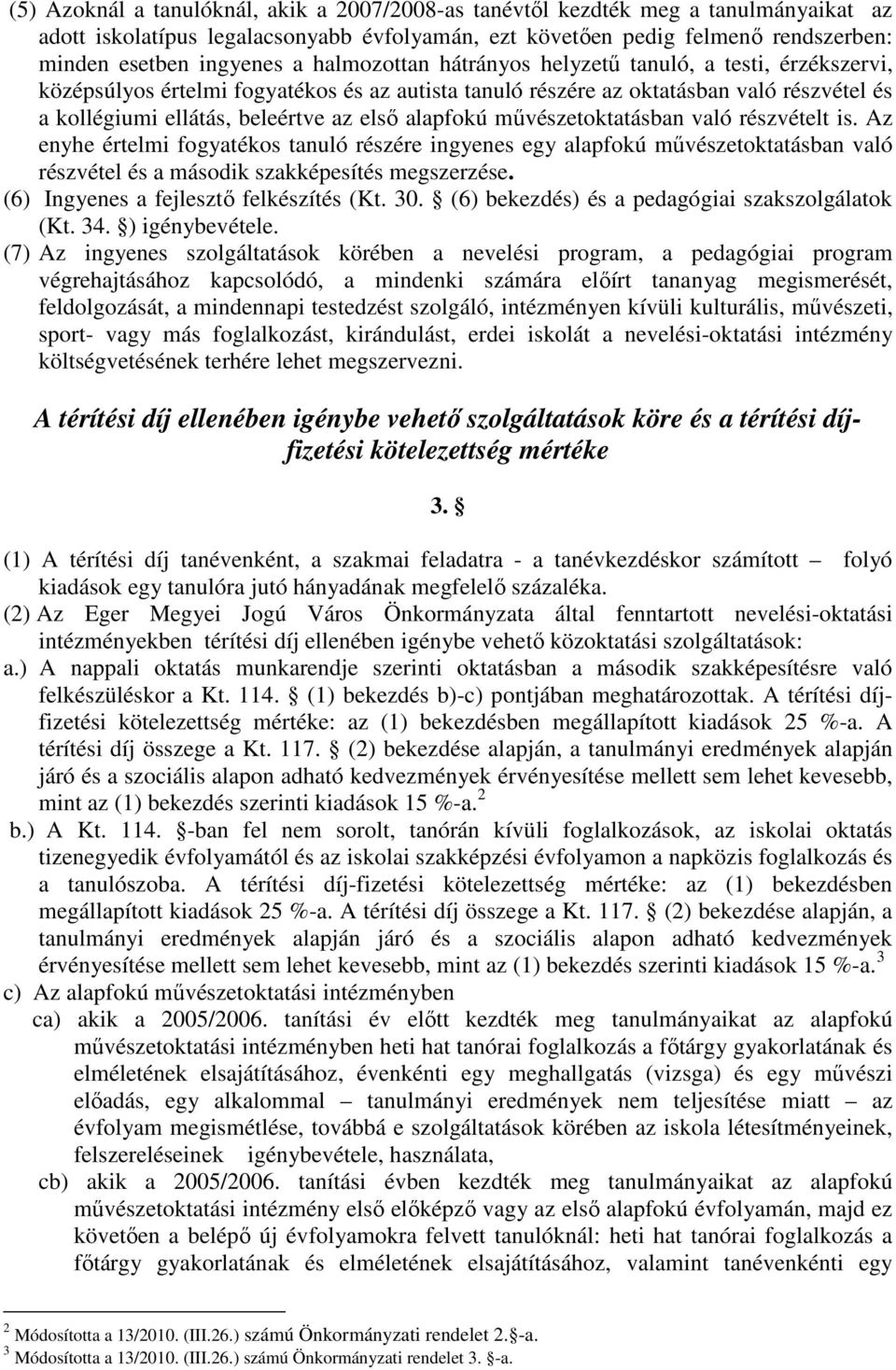 alapfokú művészetoktatásban való részvételt is. Az enyhe értelmi fogyatékos tanuló részére ingyenes egy alapfokú művészetoktatásban való részvétel és a második szakképesítés megszerzése.