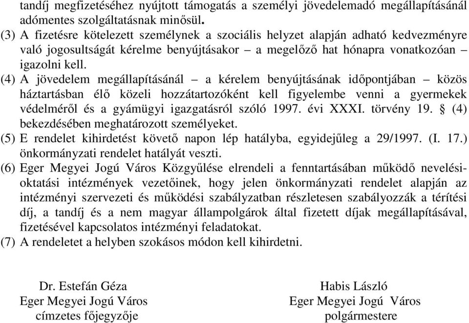 (4) A jövedelem megállapításánál a kérelem benyújtásának időpontjában közös háztartásban élő közeli hozzátartozóként kell figyelembe venni a gyermekek védelméről és a gyámügyi igazgatásról szóló 1997.