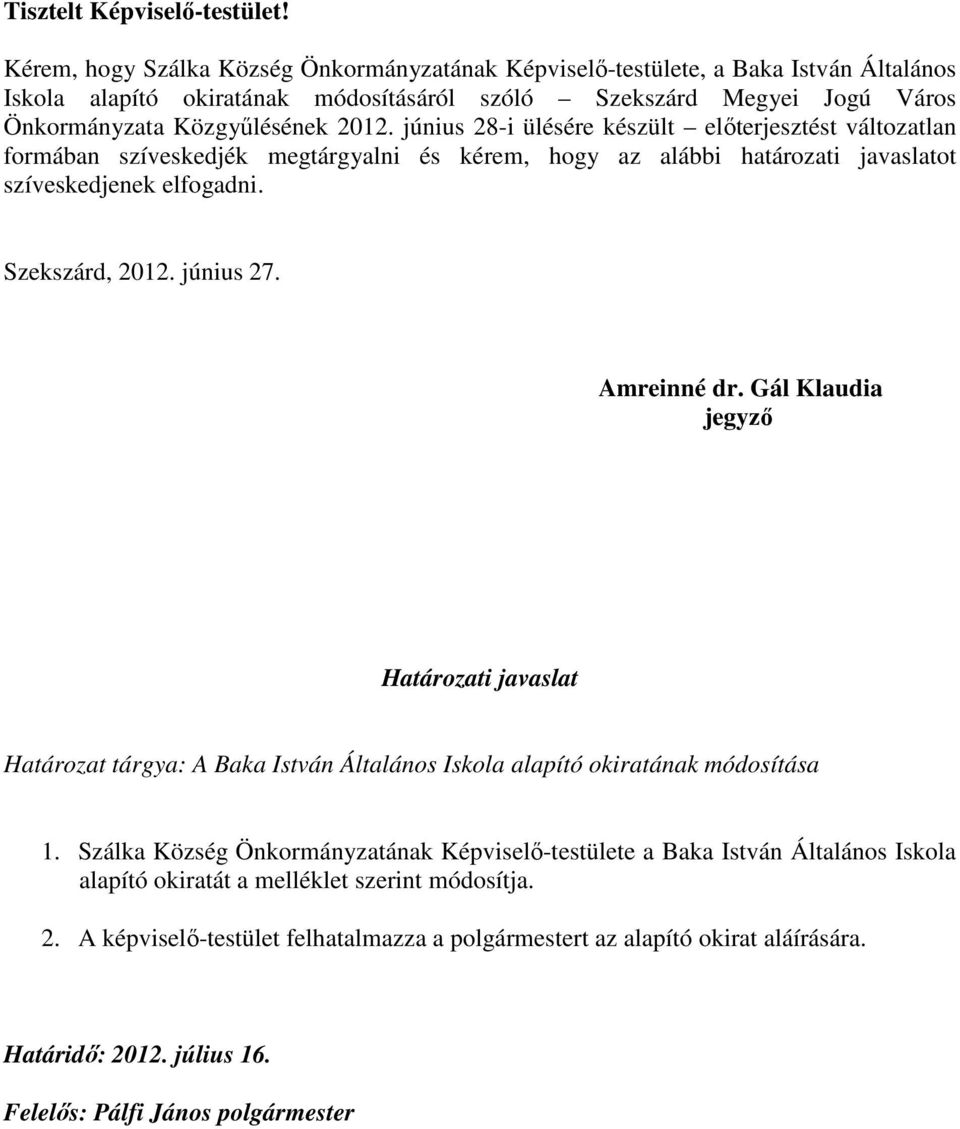 június 28-i ülésére készült előterjesztést változatlan formában szíveskedjék megtárgyalni és kérem, hogy az alábbi határozati javaslatot szíveskedjenek elfogadni. Szekszárd, 2012. június 27.