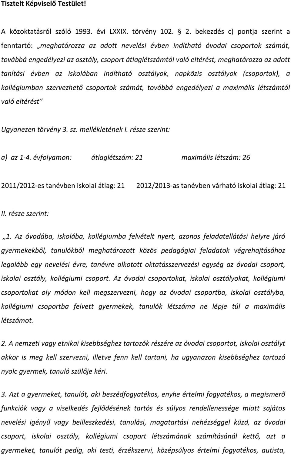 adott tanítási évben az iskolában indítható osztályok, napközis osztályok (csoportok), a kollégiumban szervezhető csoportok számát, továbbá engedélyezi a maximális létszámtól való eltérést Ugyanezen
