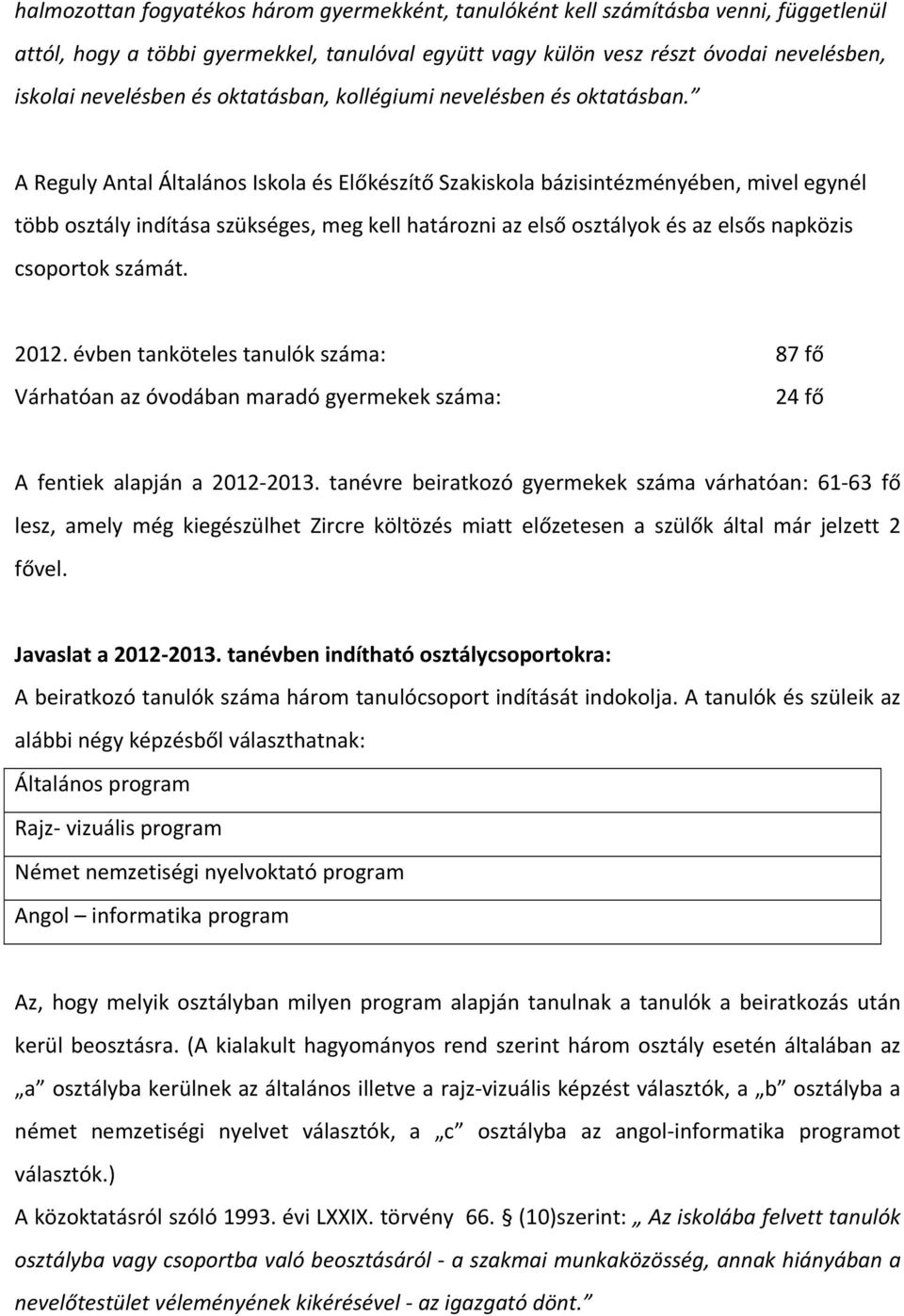 A Reguly Antal Általános Iskola és Előkészítő Szakiskola bázisintézményében, mivel egynél több osztály indítása szükséges, meg kell határozni az első osztályok és az elsős napközis csoportok számát.
