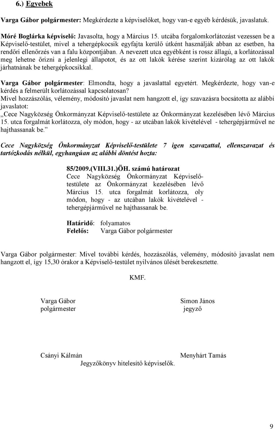 A nevezett utca egyébként is rossz állagú, a korlátozással meg lehetne őrizni a jelenlegi állapotot, és az ott lakók kérése szerint kizárólag az ott lakók járhatnának be tehergépkocsikkal.