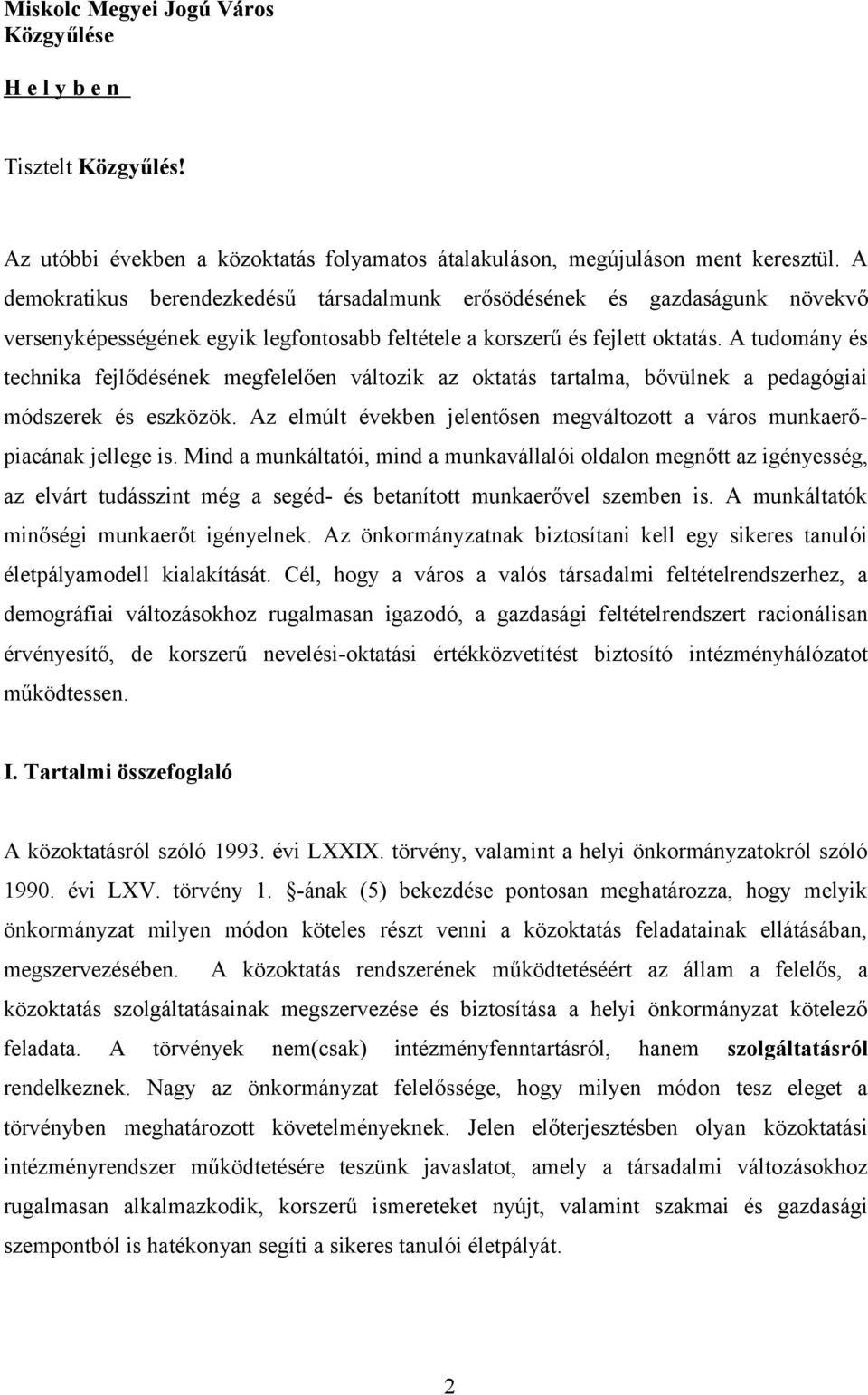 A tudomány és technika fejlődésének megfelelően változik az oktatás tartalma, bővülnek a pedagógiai módszerek és eszközök.