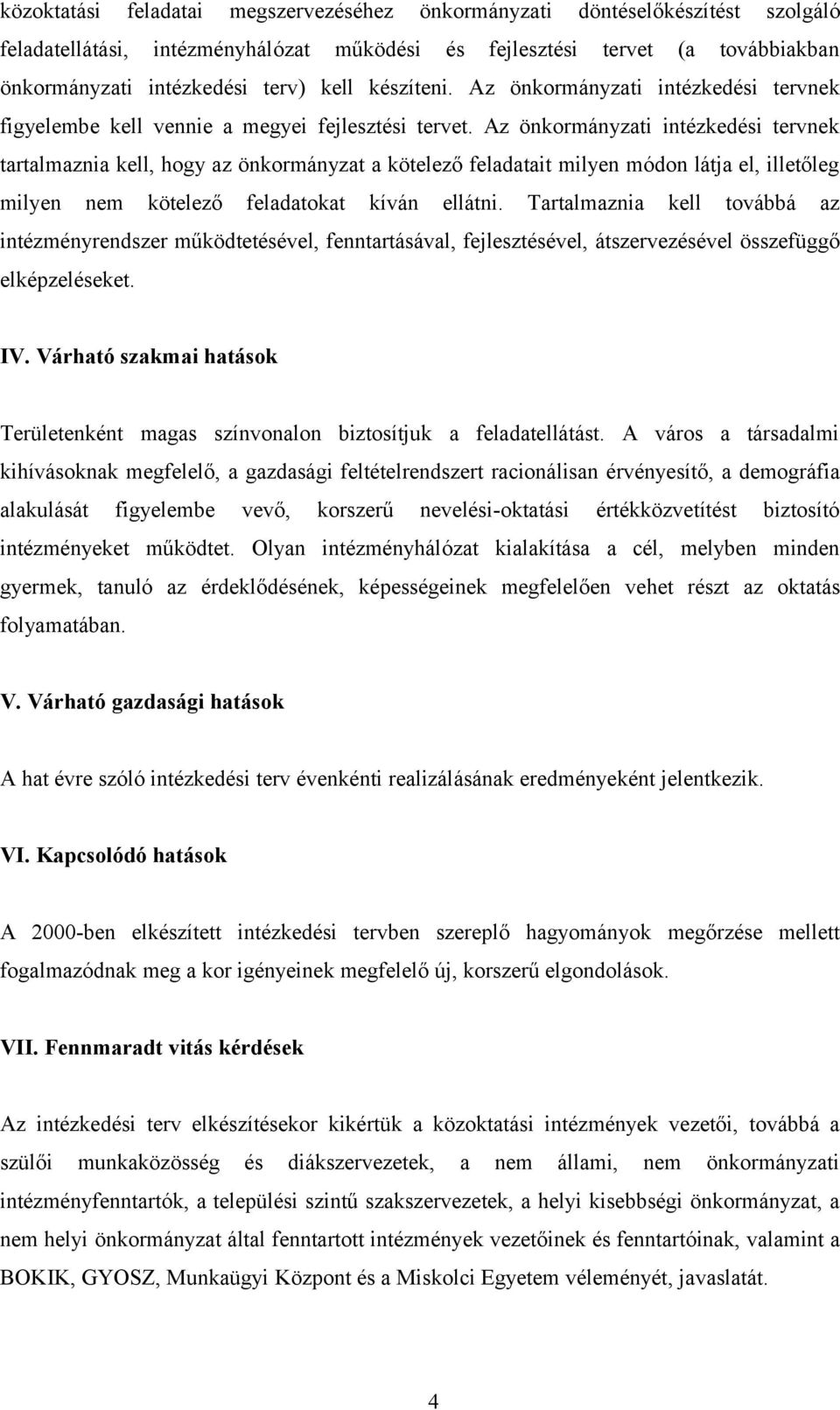 Az önkormányzati intézkedési tervnek tartalmaznia kell, hogy az önkormányzat a kötelező feladatait milyen módon látja el, illetőleg milyen nem kötelező feladatokat kíván ellátni.