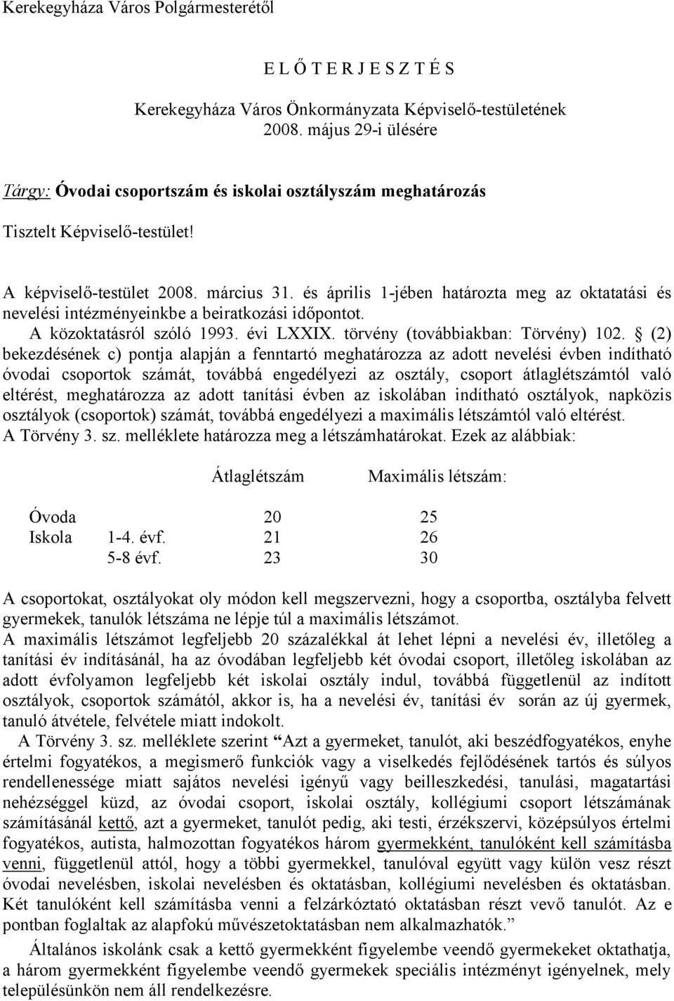 és április 1-jében határozta meg az oktatatási és nevelési intézményeinkbe a beiratkozási időpontot. A közoktatásról szóló 1993. évi LXXIX. törvény (továbbiakban: Törvény) 102.