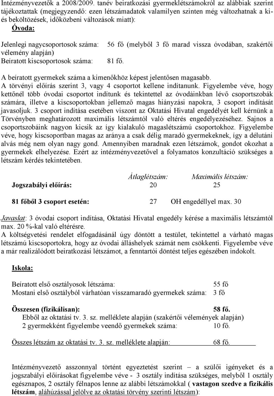 Óvoda: Jelenlegi nagycsoportosok száma: vélemény alapján) Beíratott kiscsoportosok száma: 56 fő (melyből 3 fő marad vissza óvodában, szakértői 81 fő.