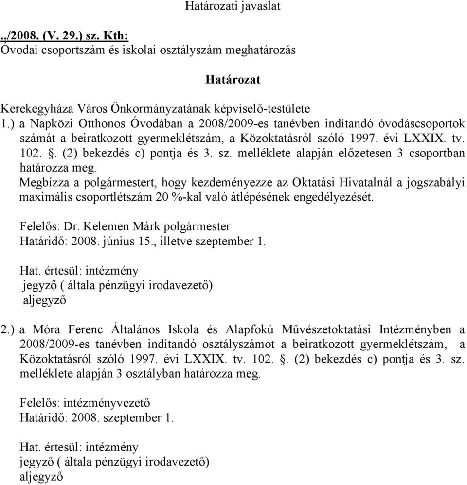 Megbízza a polgármestert, hogy kezdeményezze az Oktatási Hivatalnál a jogszabályi maximális csoportlétszám 20 %-kal való átlépésének engedélyezését. Felelős: Dr.