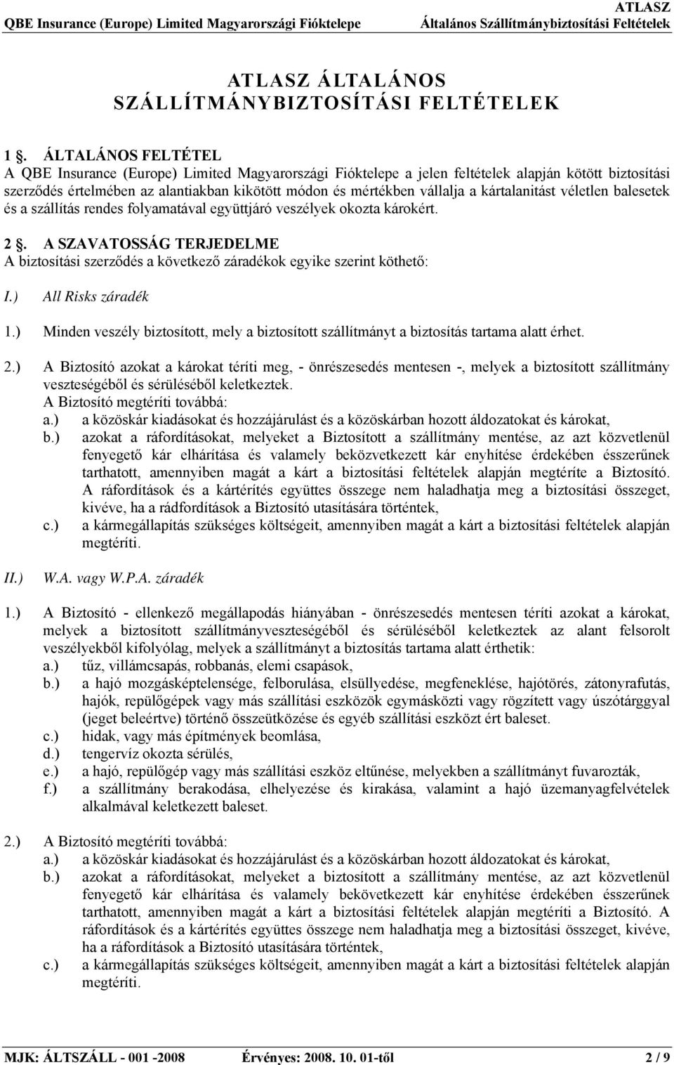 kártalanitást véletlen balesetek és a szállítás rendes folyamatával együttjáró veszélyek okozta károkért. 2.