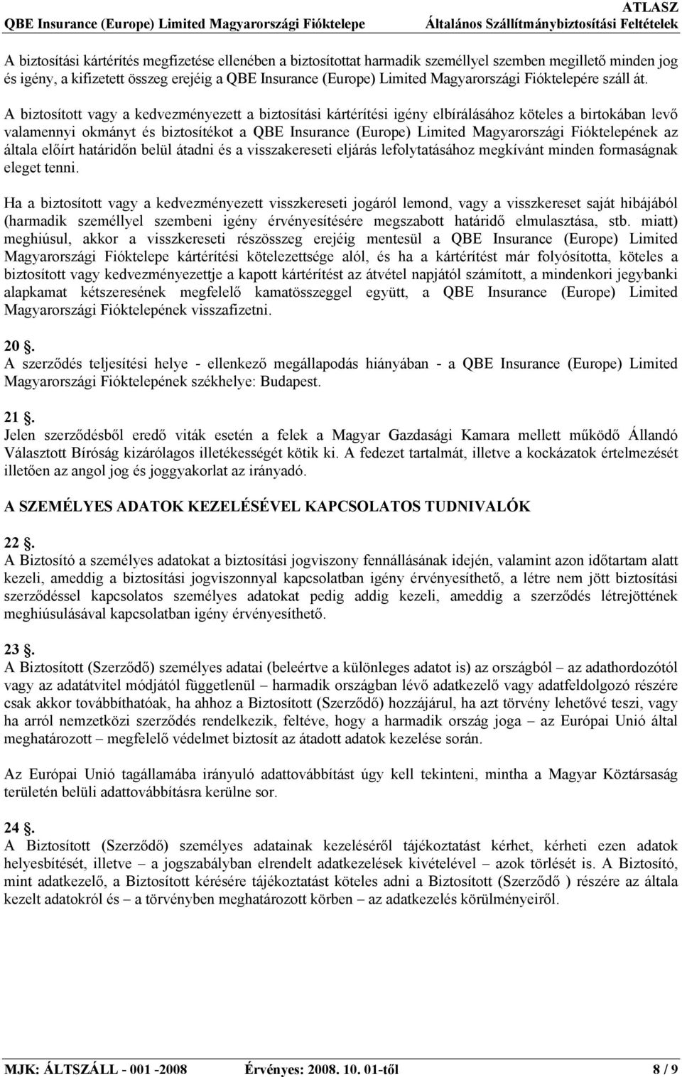 A biztosított vagy a kedvezményezett a biztosítási kártérítési igény elbírálásához köteles a birtokában levő valamennyi okmányt és biztosítékot a QBE Insurance (Europe) Limited Magyarországi