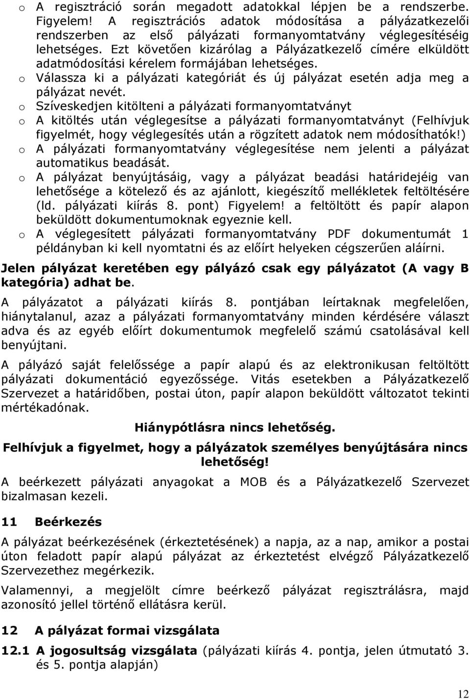 Ezt követően kizárólag a Pályázatkezelő címére elküldött adatmódosítási kérelem formájában lehetséges. o Válassza ki a pályázati kategóriát és új pályázat esetén adja meg a pályázat nevét.
