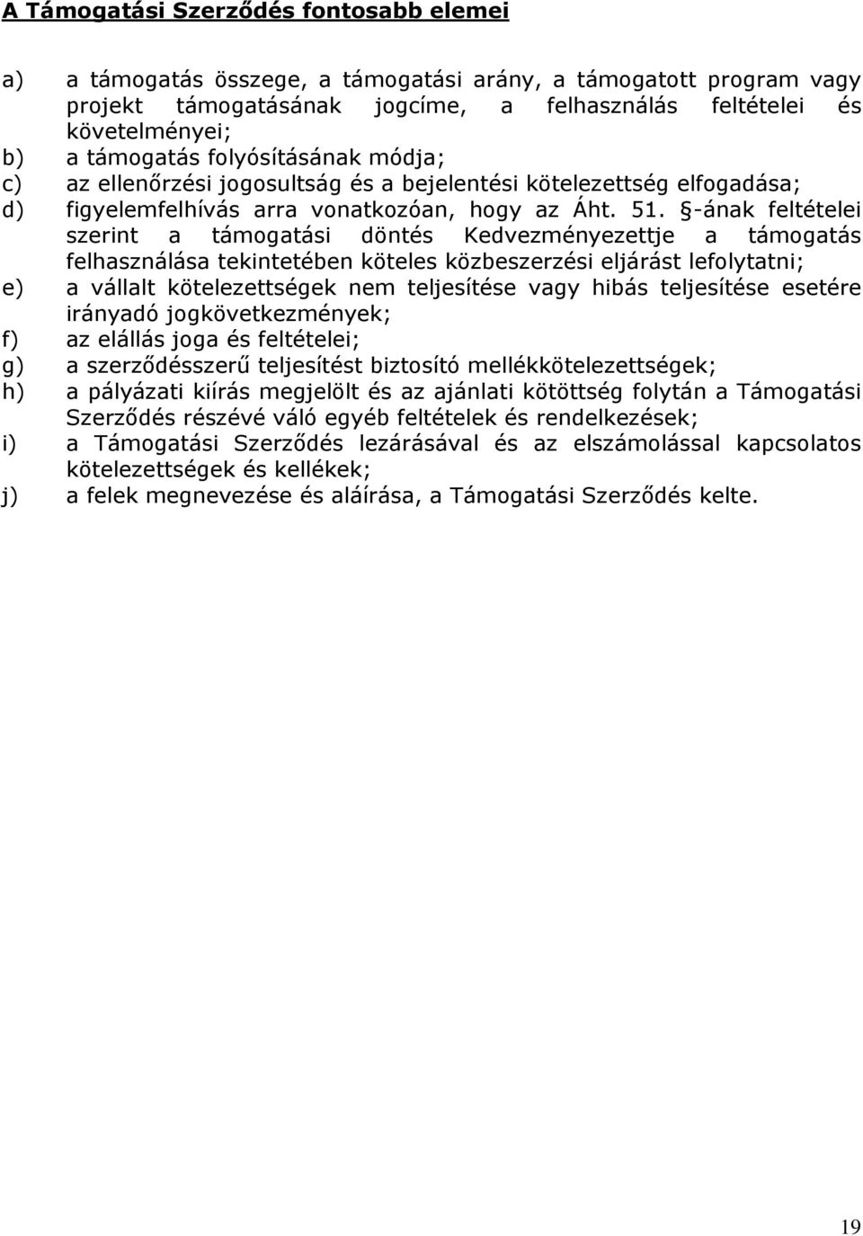 -ának feltételei szerint a támogatási döntés Kedvezményezettje a támogatás felhasználása tekintetében köteles közbeszerzési eljárást lefolytatni; e) a vállalt kötelezettségek nem teljesítése vagy