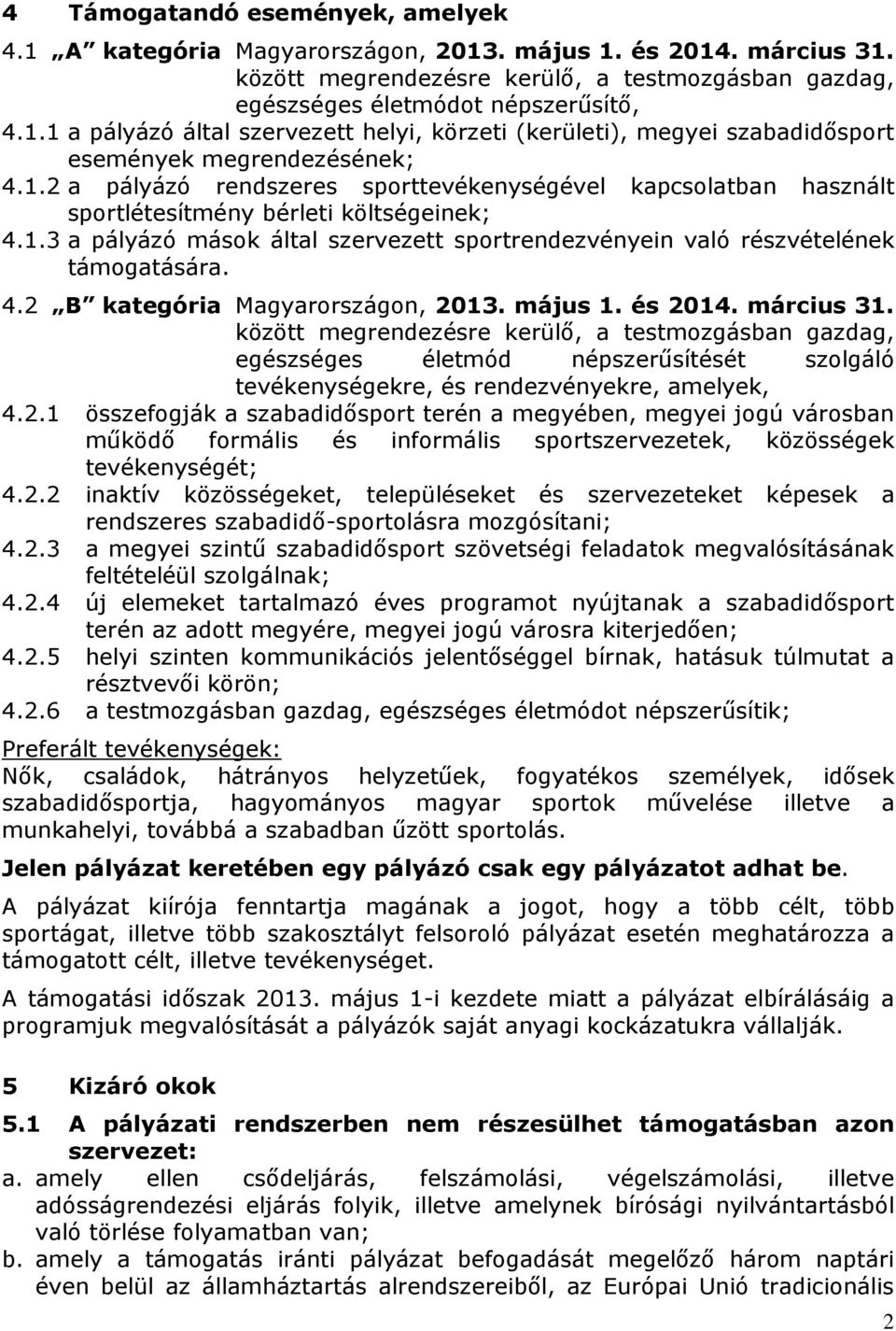 május 1. és 2014. március 31. között megrendezésre kerülő, a testmozgásban gazdag, egészséges életmód népszerűsítését szolgáló tevékenységekre, és rendezvényekre, amelyek, 4.2.1 összefogják a szabadidősport terén a megyében, megyei jogú városban működő formális és informális sportszervezetek, közösségek tevékenységét; 4.