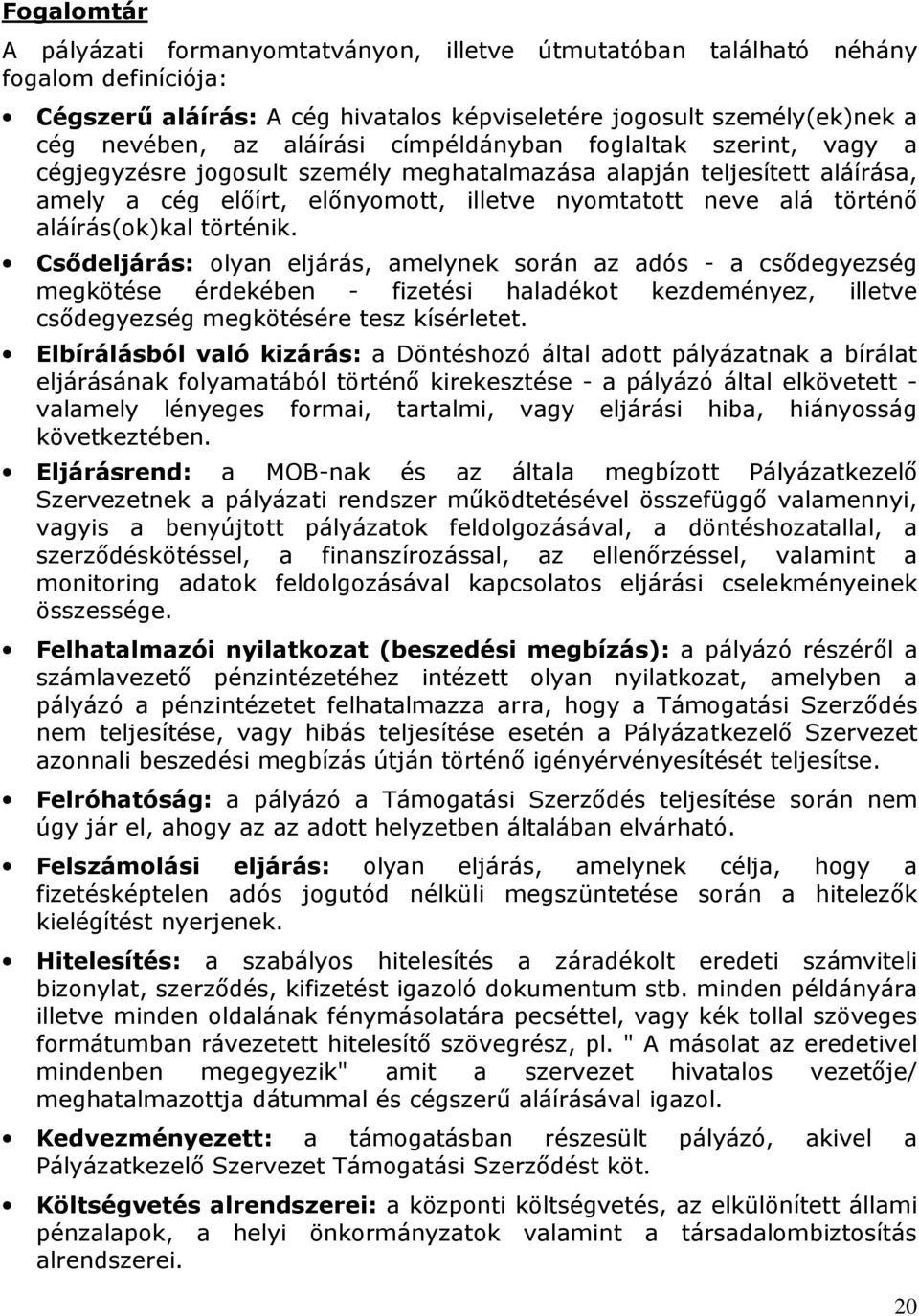 történik. Csődeljárás: olyan eljárás, amelynek során az adós - a csődegyezség megkötése érdekében - fizetési haladékot kezdeményez, illetve csődegyezség megkötésére tesz kísérletet.