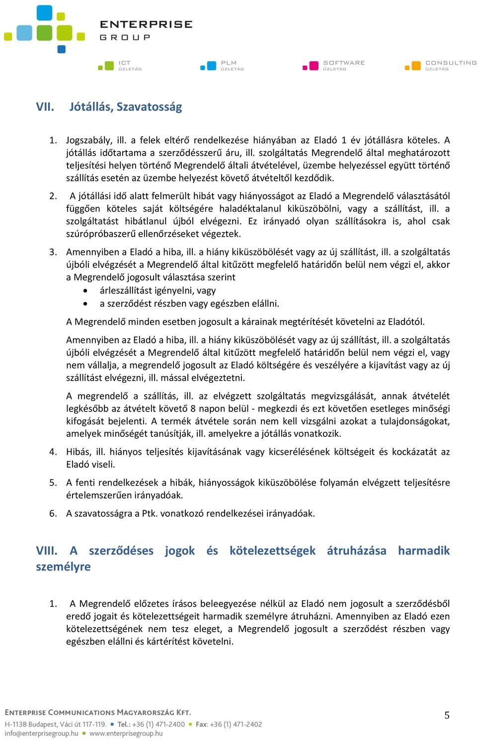 2. A jótállási idő alatt felmerült hibát vagy hiányosságot az Eladó a Megrendelő választásától függően köteles saját költségére haladéktalanul kiküszöbölni, vagy a szállítást, ill.