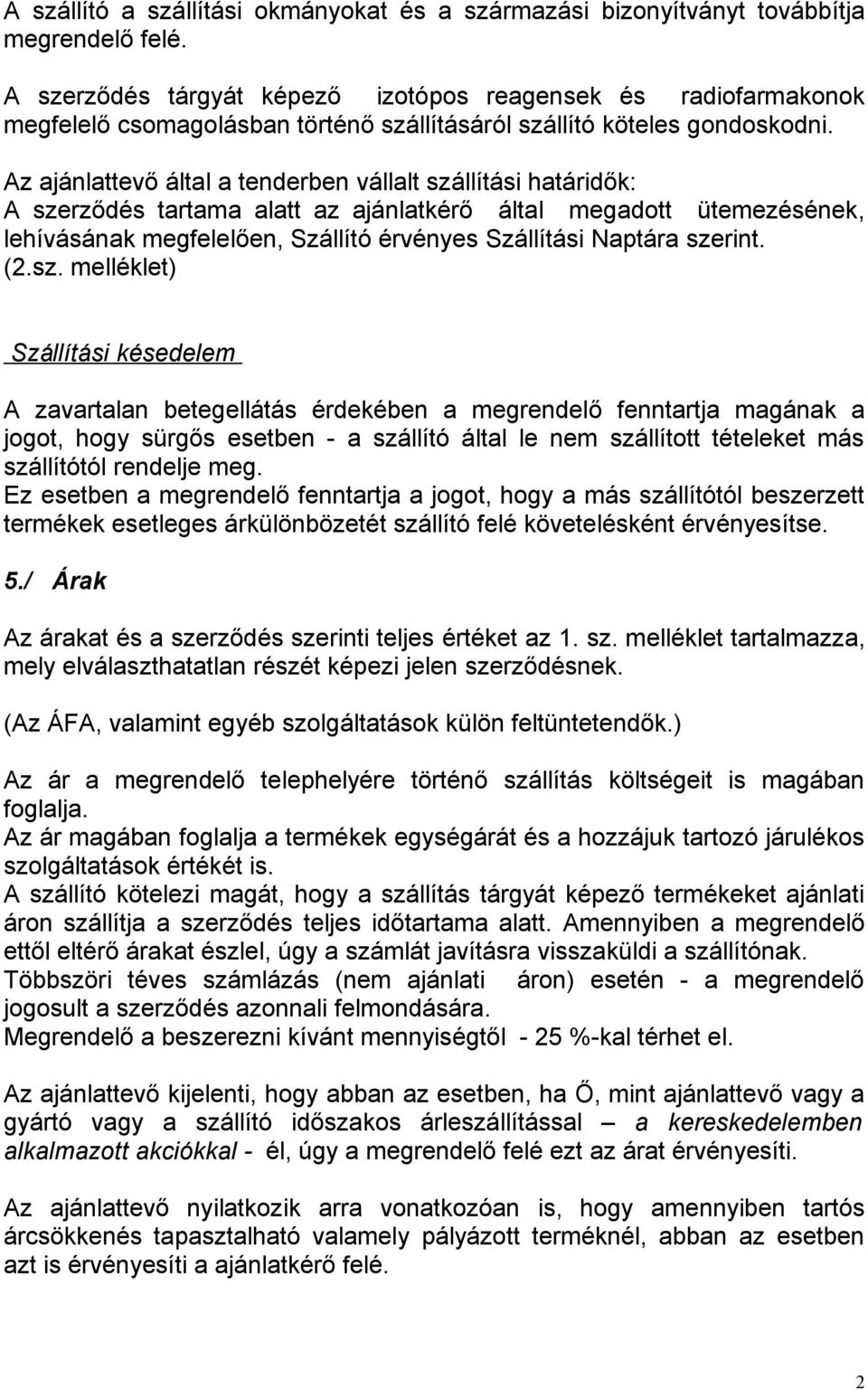 Az ajánlattevő által a tenderben vállalt szállítási határidők: A szerződés tartama alatt az ajánlatkérő által megadott ütemezésének, lehívásának megfelelően, Szállító érvényes Szállítási Naptára