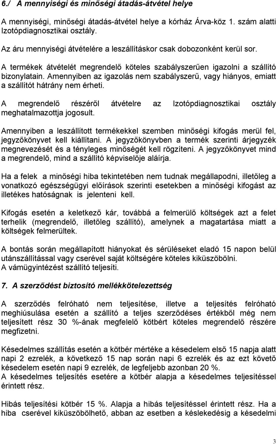 Amennyiben az igazolás nem szabályszerű, vagy hiányos, emiatt a szállítót hátrány nem érheti. A megrendelő részéről átvételre az Izotópdiagnosztikai osztály meghatalmazottja jogosult.