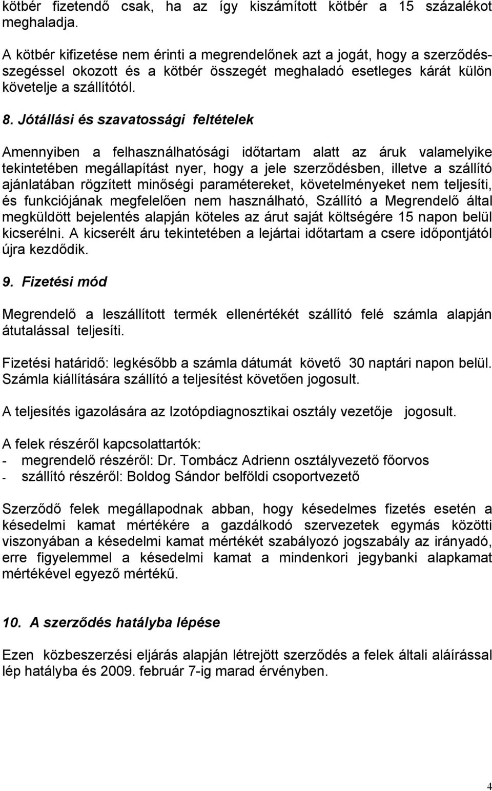 Jótállási és szavatossági feltételek Amennyiben a felhasználhatósági időtartam alatt az áruk valamelyike tekintetében megállapítást nyer, hogy a jele szerződésben, illetve a szállító ajánlatában